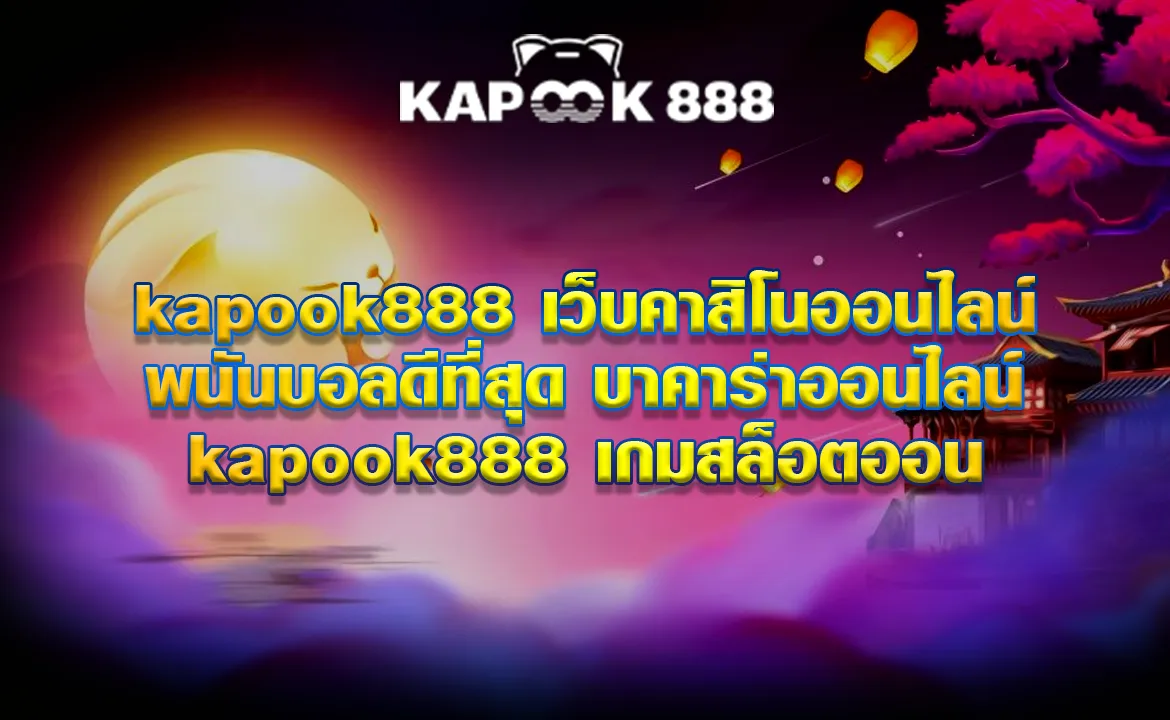 kapook888 เว็บคาสิโนออนไลน์ พนันบอลดีที่สุด บาคาร่าออนไลน์ kapook888 เกมสล็อตออน